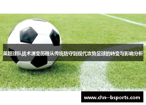 英超球队战术演变历程从传统防守到现代攻势足球的转变与影响分析