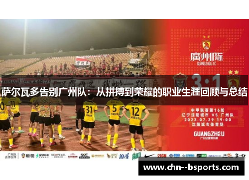 萨尔瓦多告别广州队:从拼搏到荣耀的职业生涯回顾与总结 萨尔瓦多告别广州队:从拼搏到荣耀的职业生涯回顾与总结