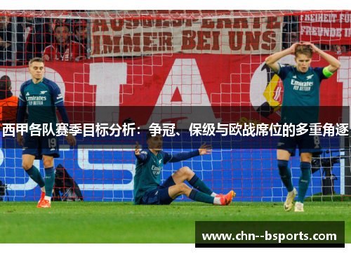 西甲各队赛季目标分析：争冠、保级与欧战席位的多重角逐