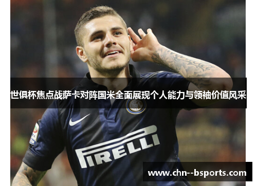 世俱杯焦点战萨卡对阵国米全面展现个人能力与领袖价值风采