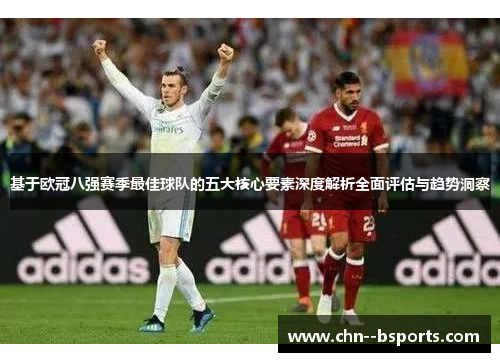 基于欧冠八强赛季最佳球队的五大核心要素深度解析全面评估与趋势洞察