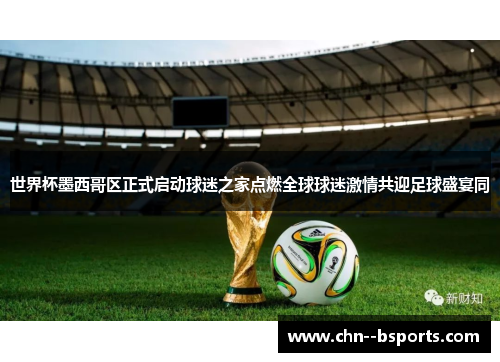 世界杯墨西哥区正式启动球迷之家点燃全球球迷激情共迎足球盛宴同 世界杯墨西哥区正式启动球迷之家点燃全球球迷激情共迎足球盛宴同